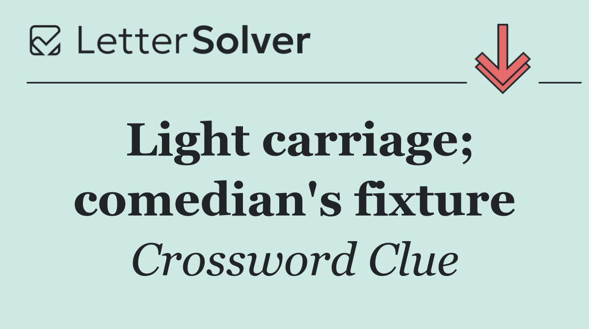 Light carriage; comedian's fixture