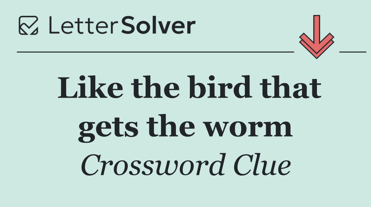 Like the bird that gets the worm