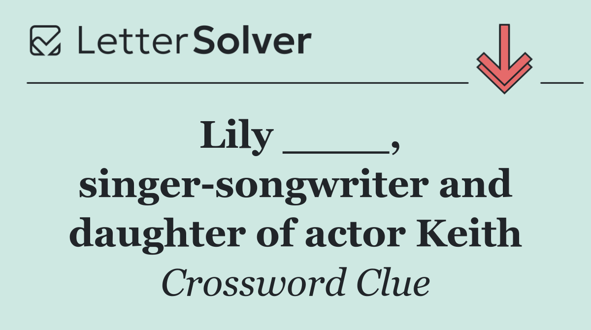 Lily ____, singer songwriter and daughter of actor Keith