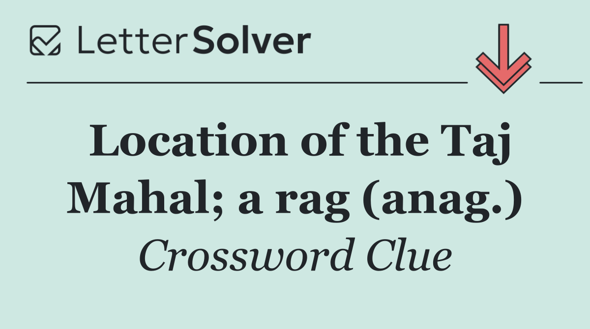 Location of the Taj Mahal; a rag (anag.)