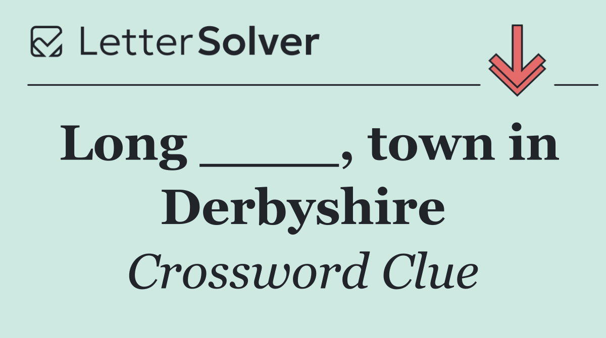 Long ____, town in Derbyshire
