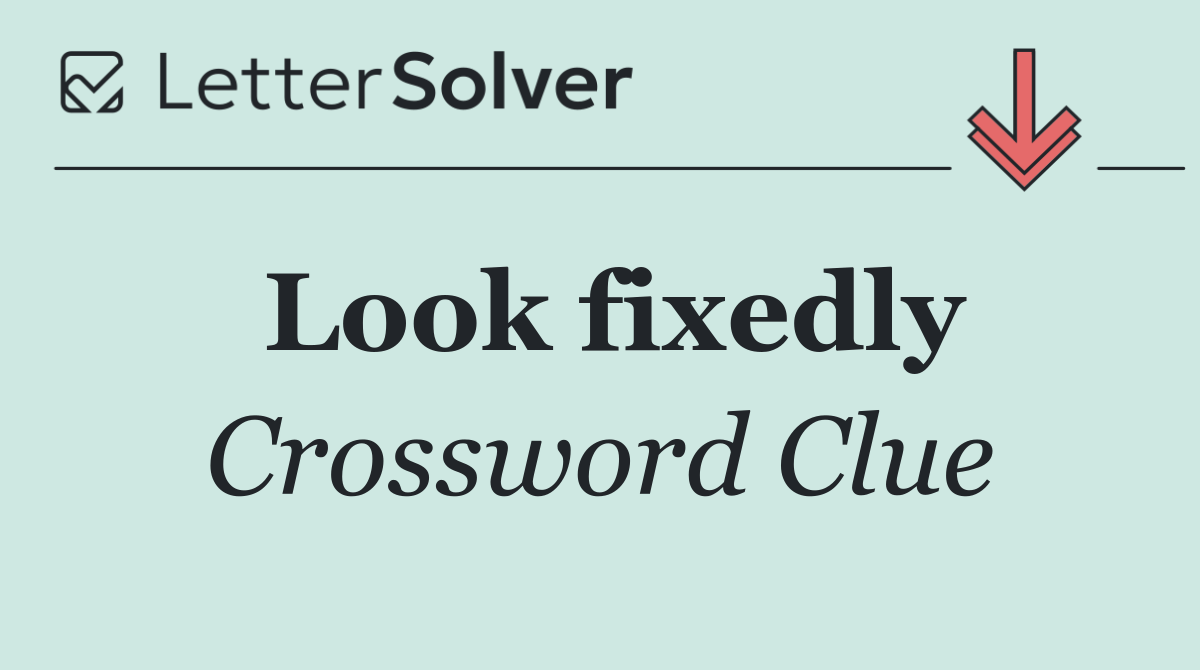 Look fixedly