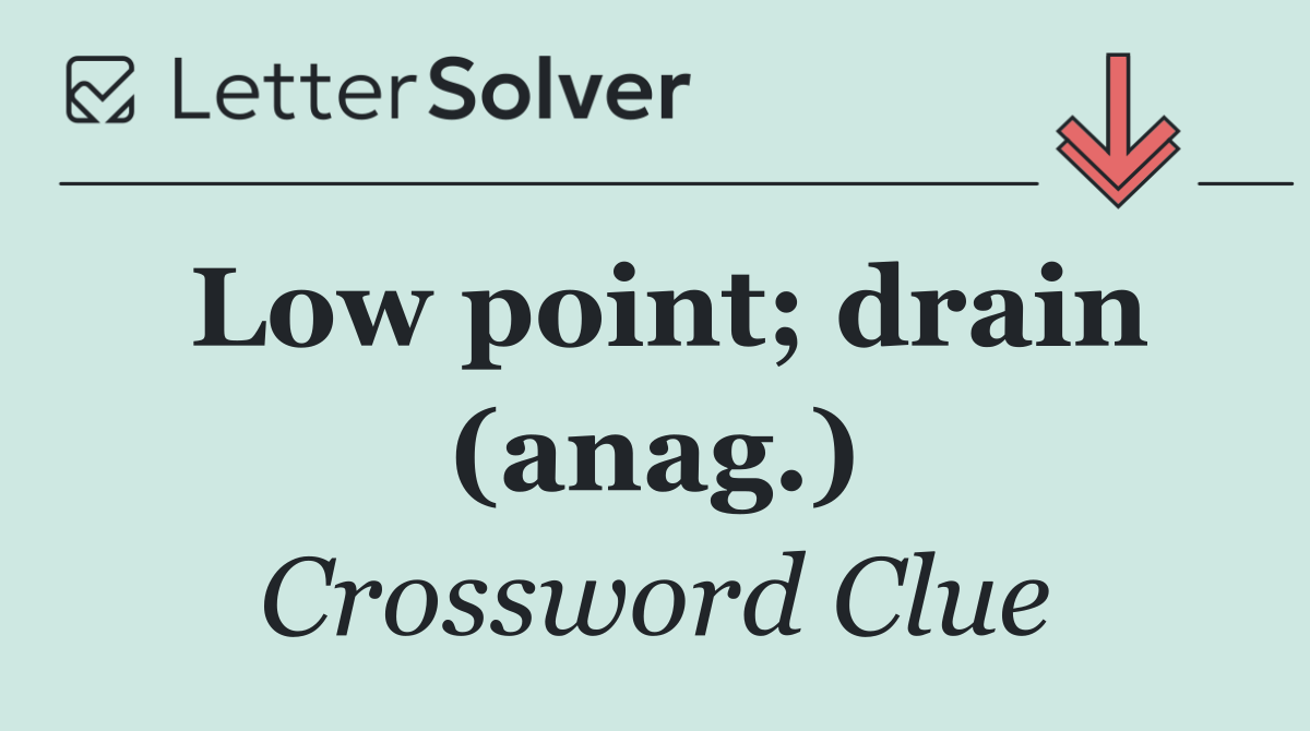 Low point; drain (anag.)