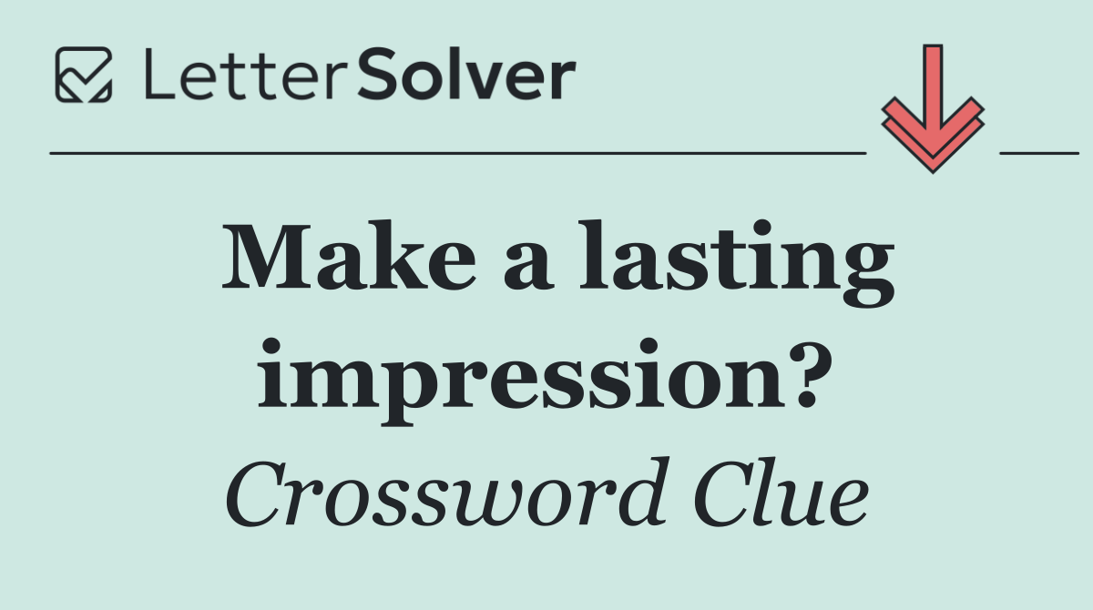 Make a lasting impression?