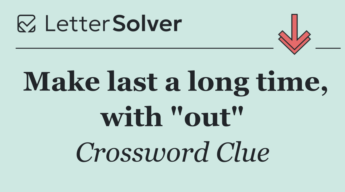 Make last a long time, with "out"