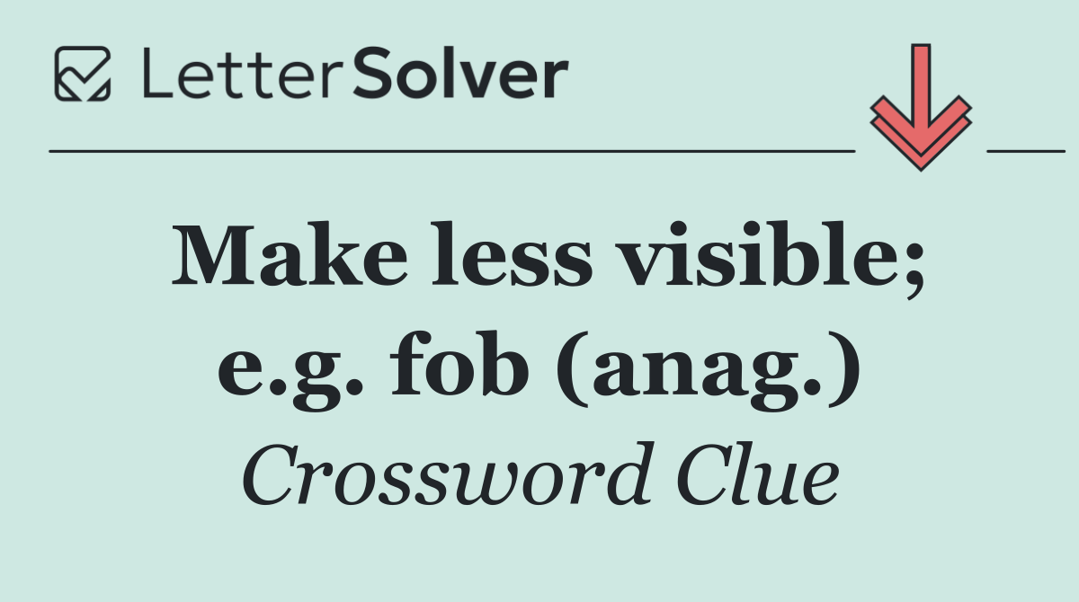 Make less visible; e.g. fob (anag.)