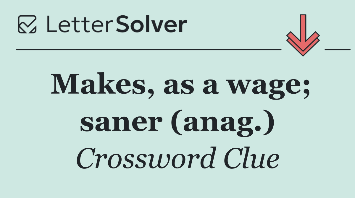 Makes, as a wage; saner (anag.)