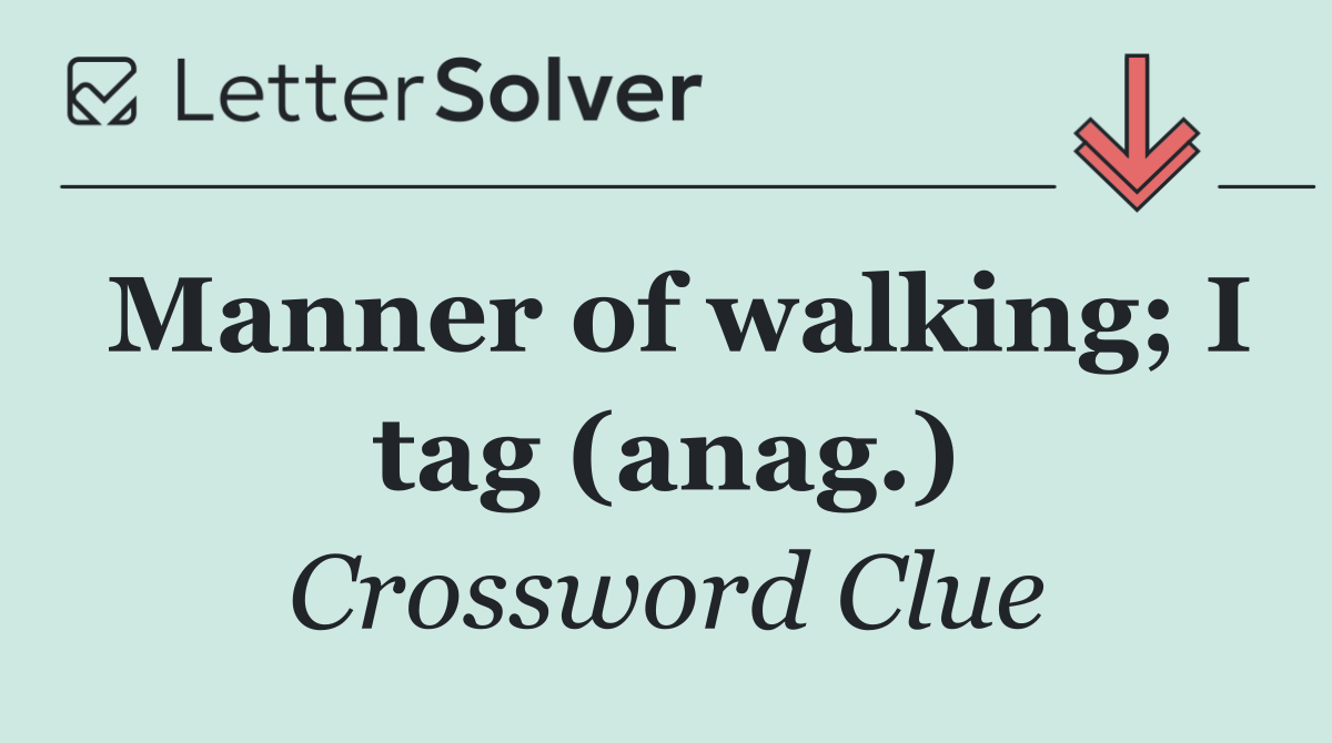 Manner of walking; I tag (anag.)