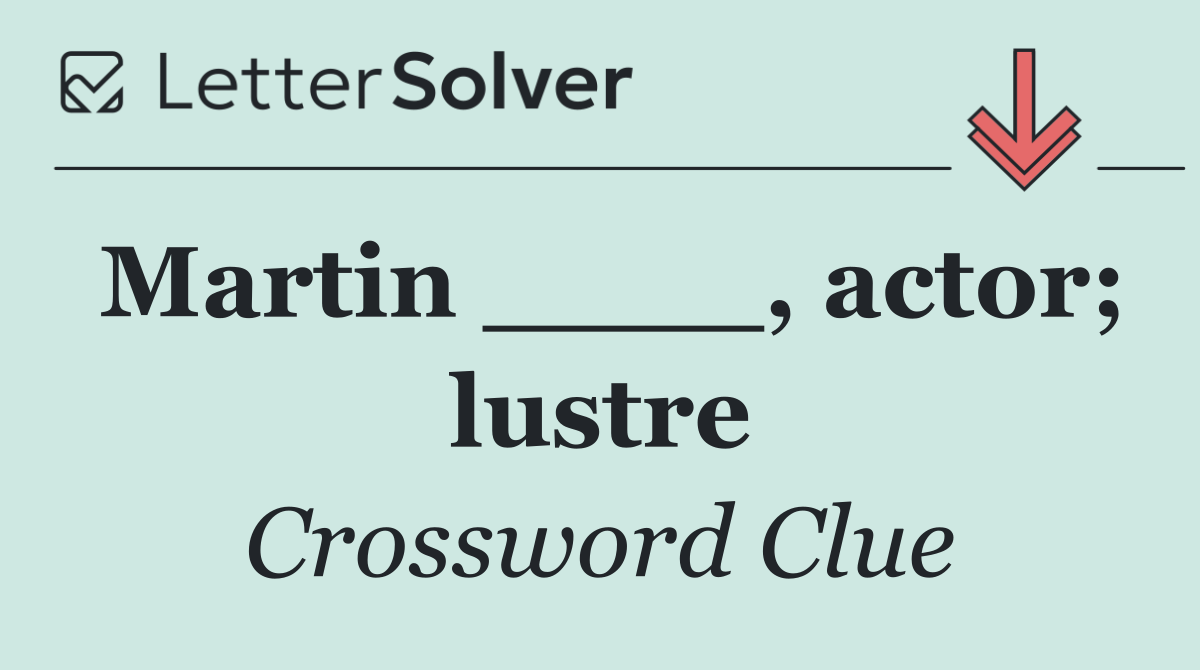 Martin ____, actor; lustre