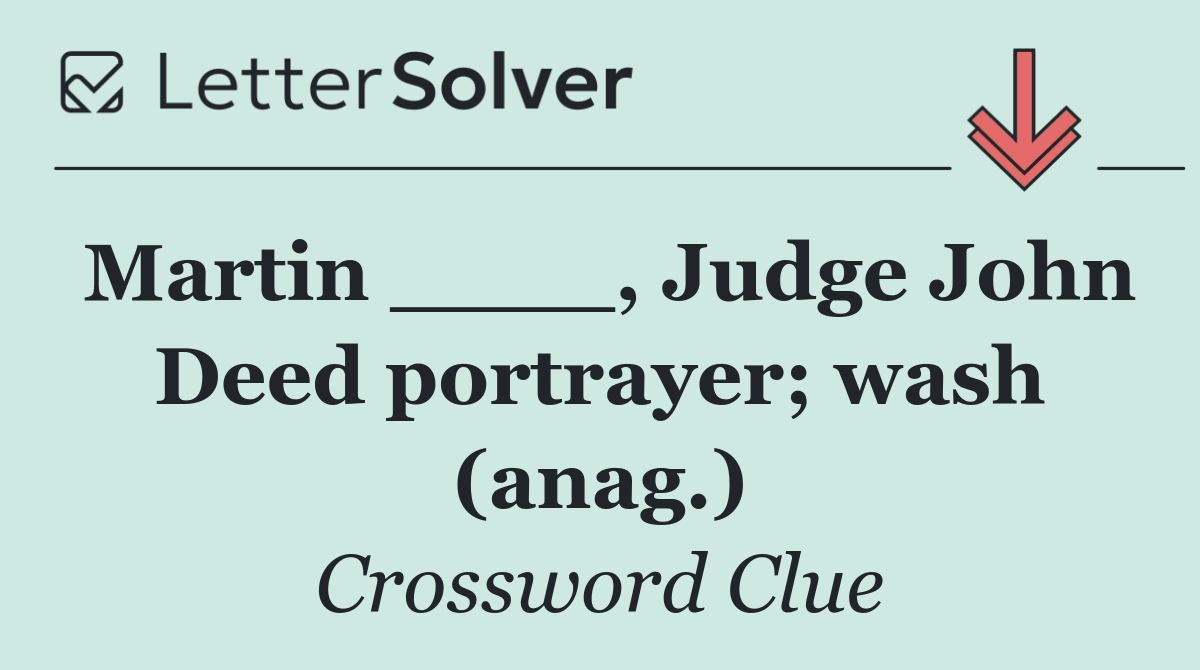 Martin ____, Judge John Deed portrayer; wash (anag.)