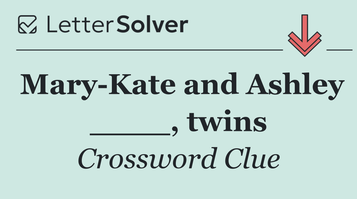 Mary Kate and Ashley ____, twins