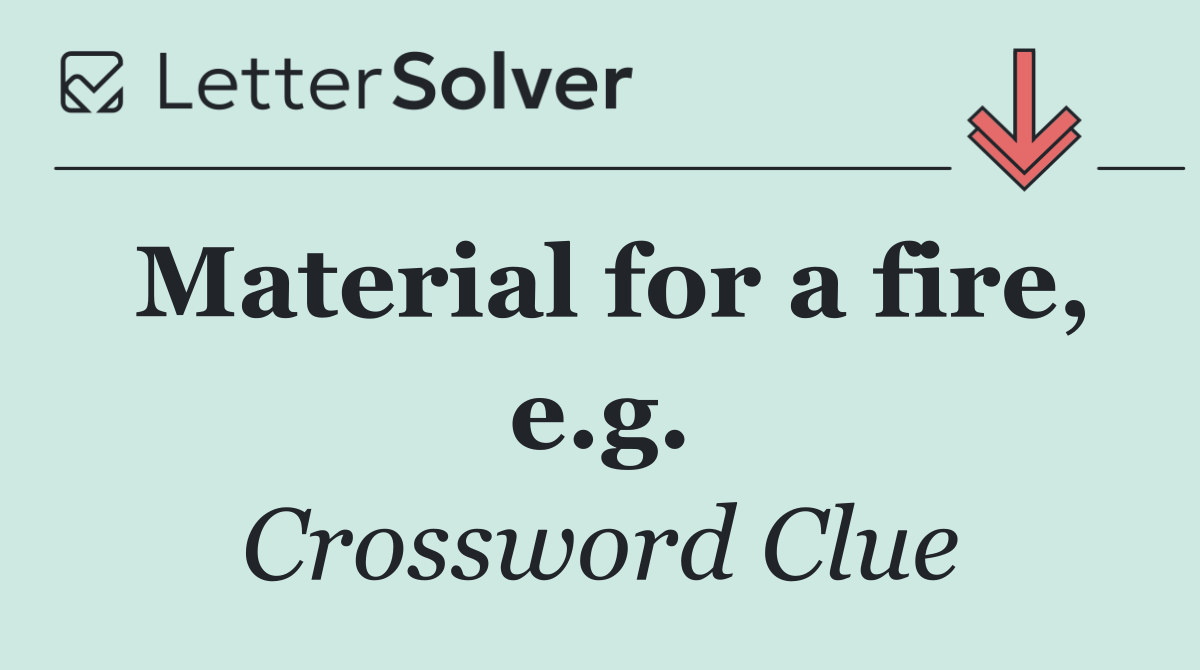 Material for a fire, e.g.