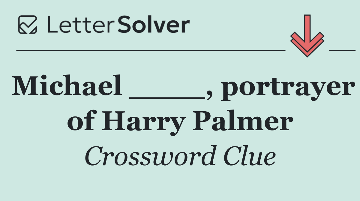 Michael ____, portrayer of Harry Palmer