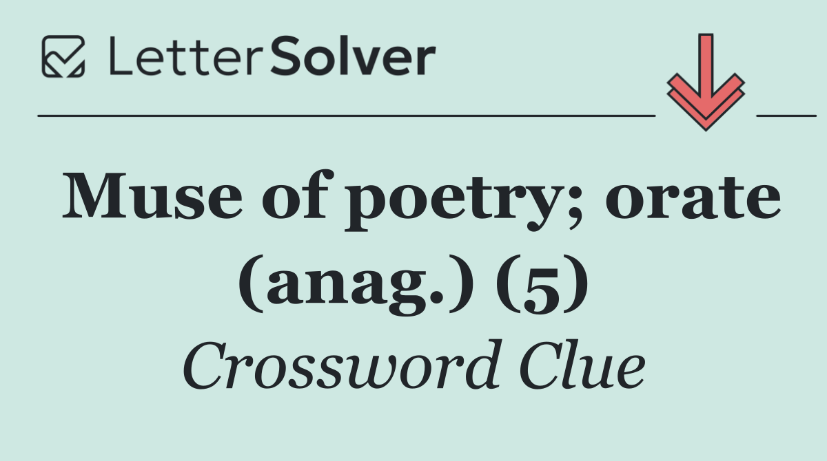 Muse of poetry; orate (anag.) (5)