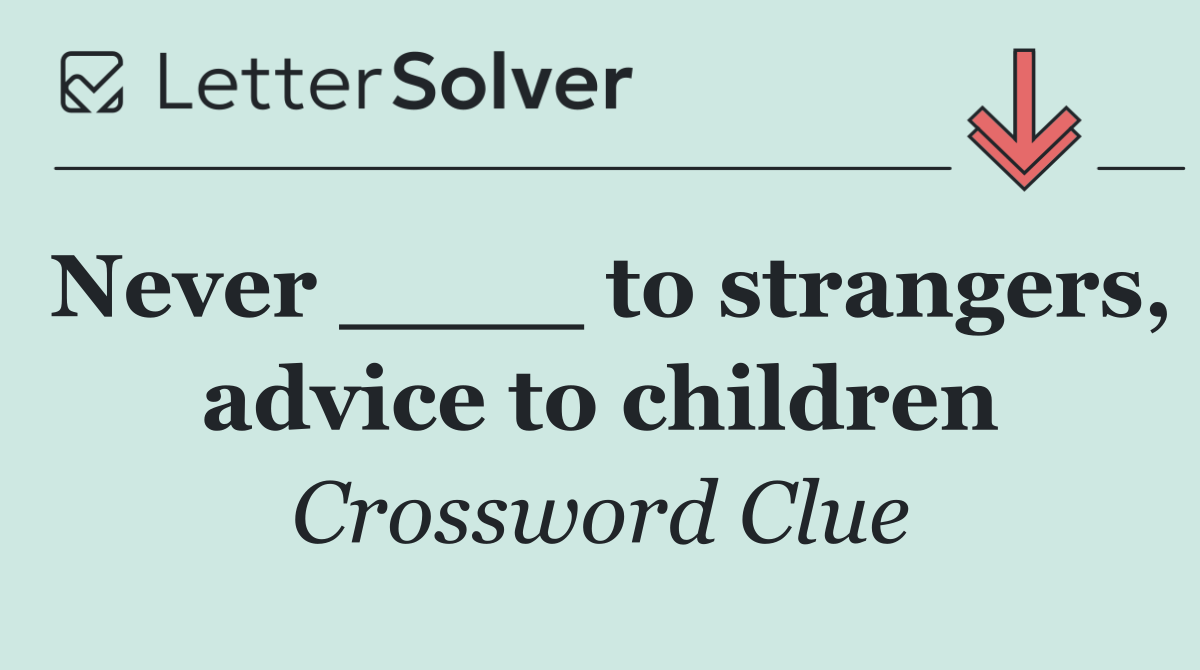 Never ____ to strangers, advice to children