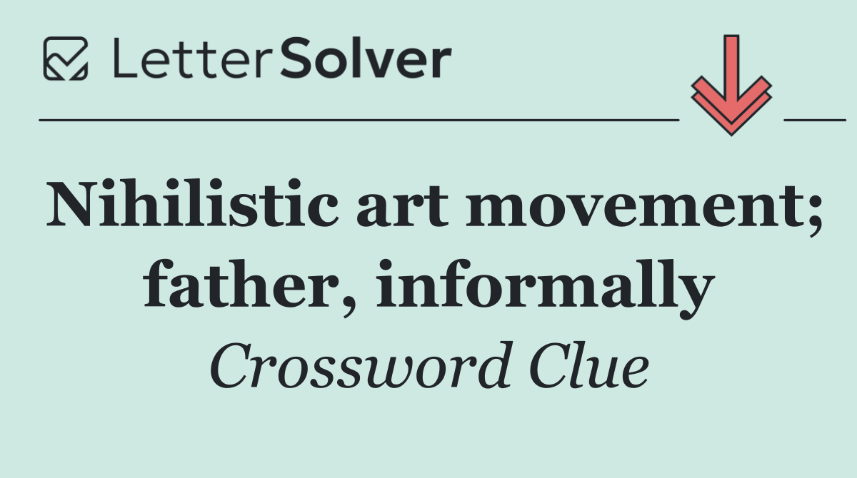 Nihilistic art movement; father, informally