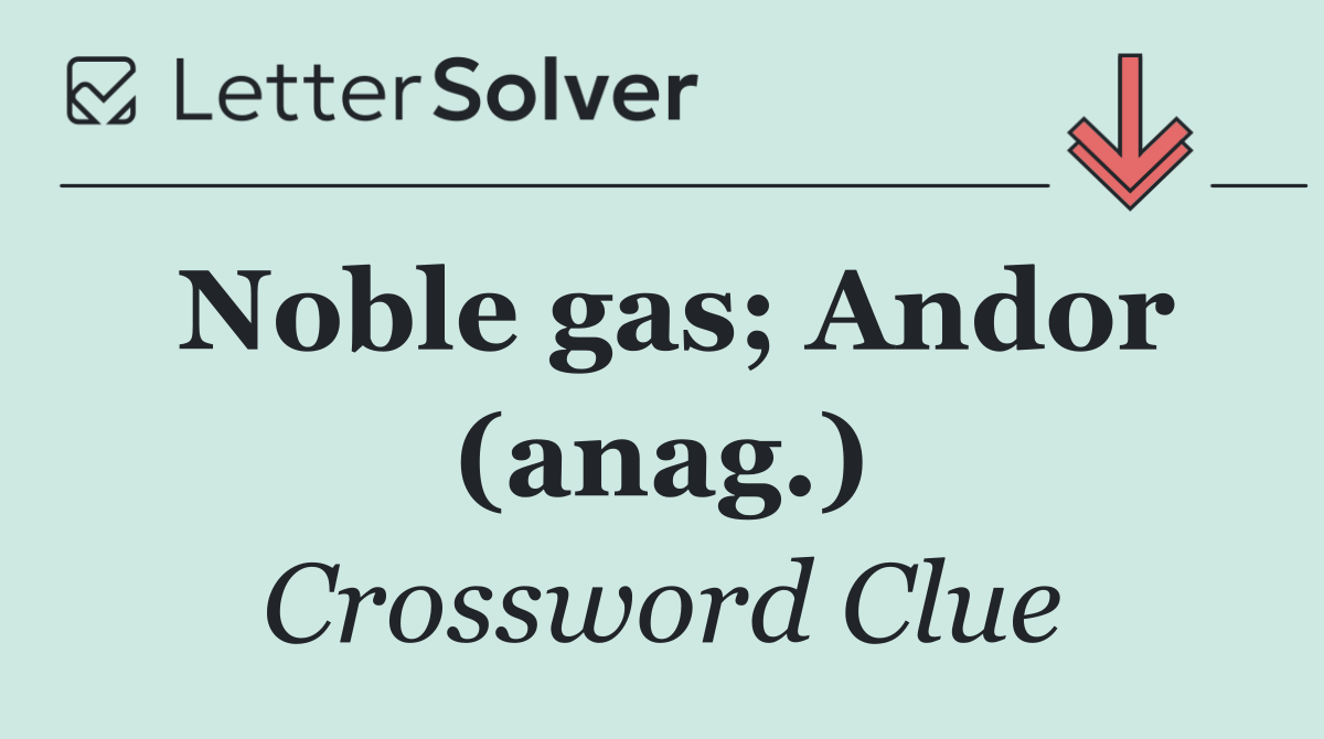 Noble gas; Andor (anag.)