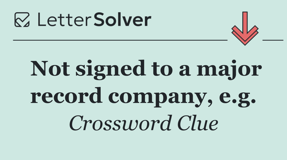 Not signed to a major record company, e.g.