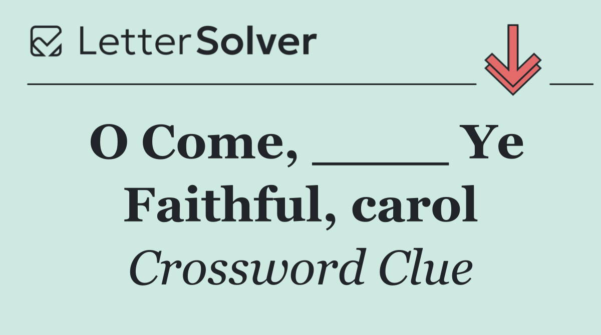 O Come, ____ Ye Faithful, carol