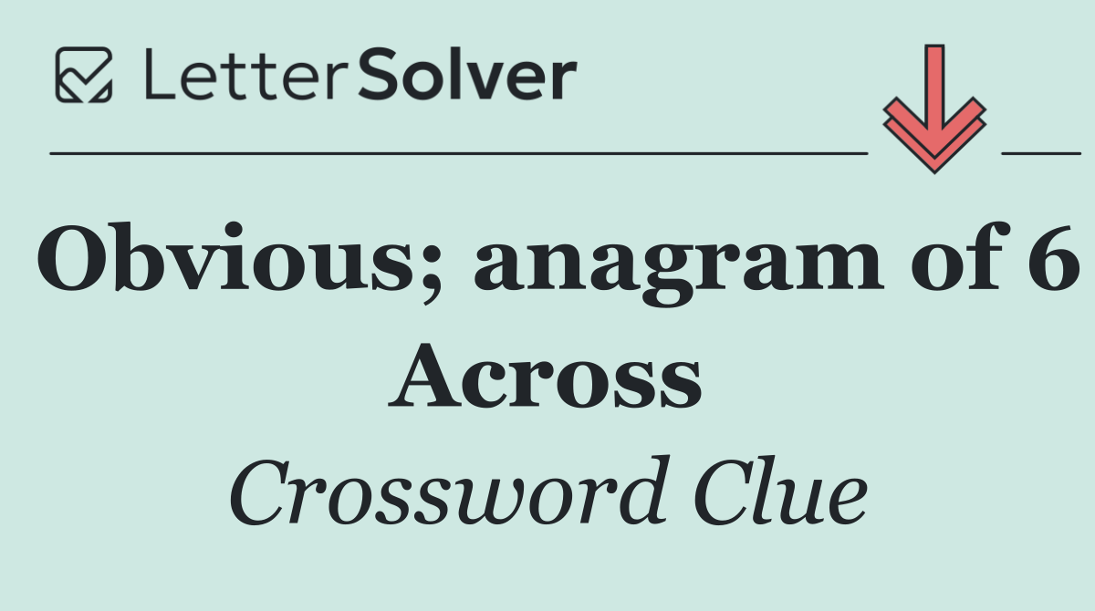 Obvious; anagram of 6 Across