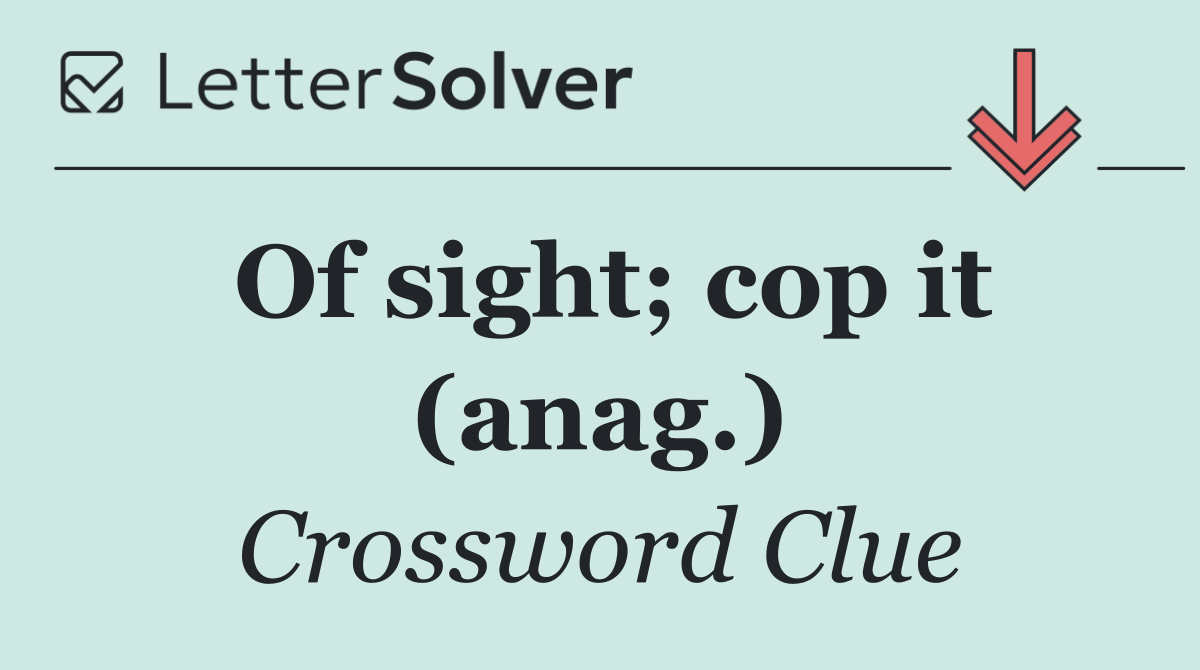 Of sight; cop it (anag.)