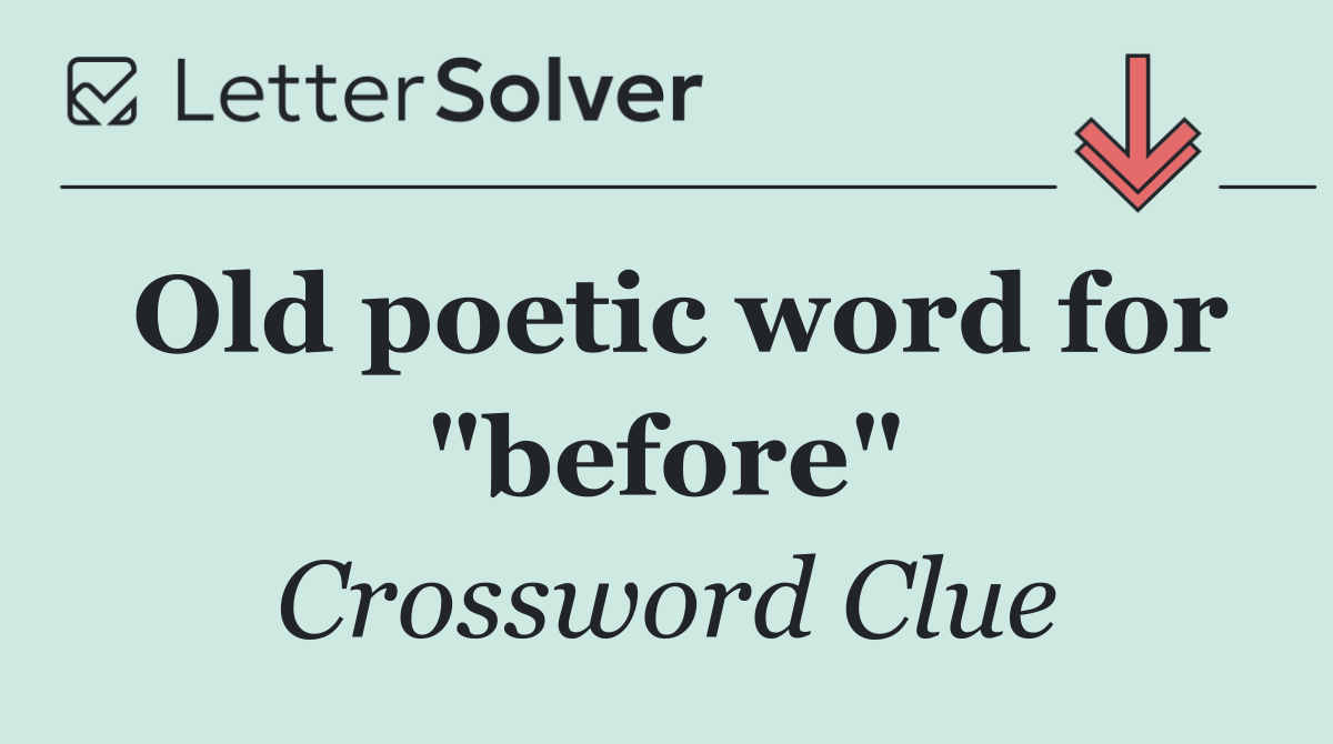 Old poetic word for "before"