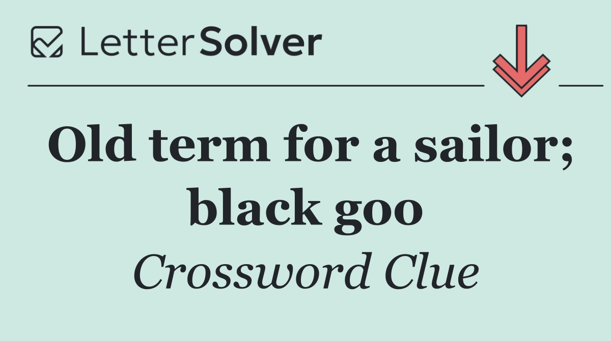 Old term for a sailor; black goo