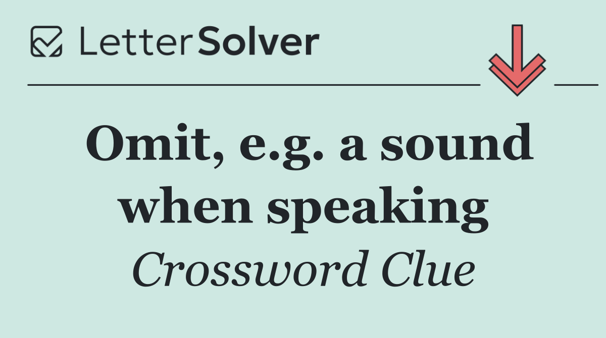 Omit, e.g. a sound when speaking