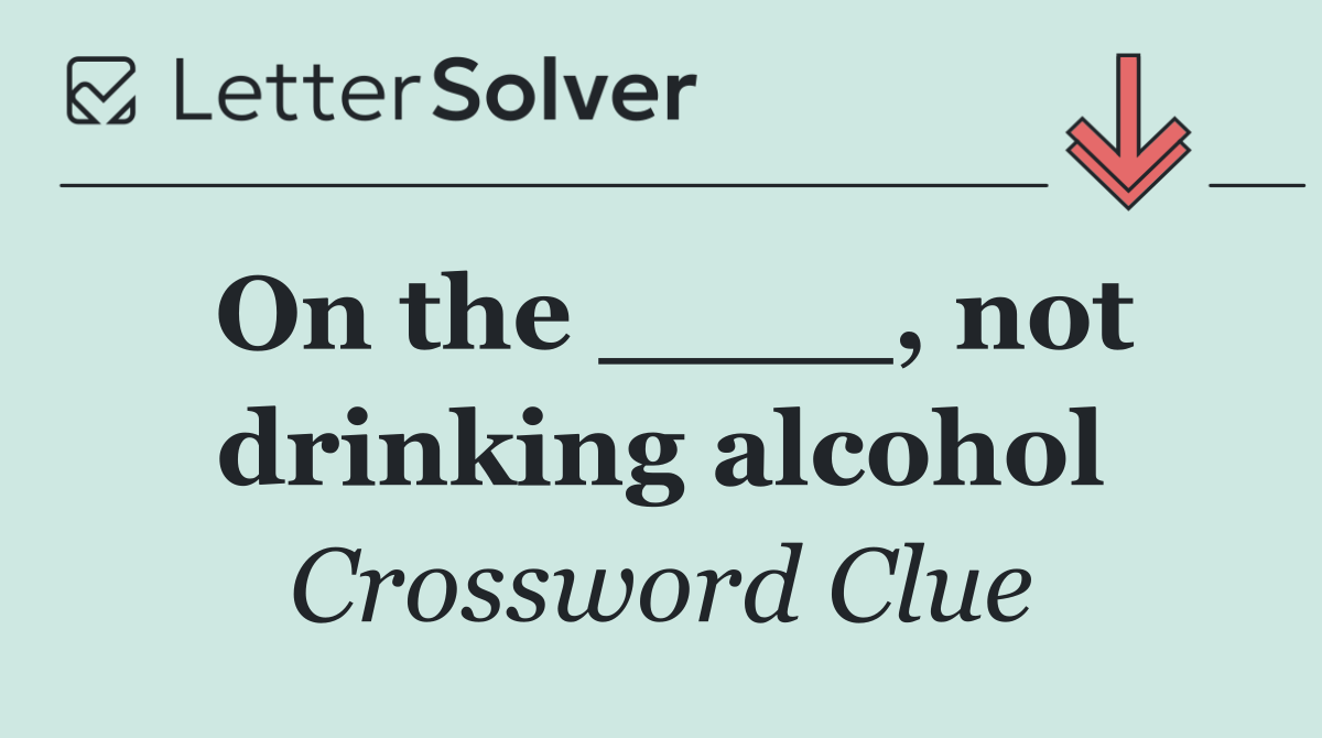 On the ____, not drinking alcohol