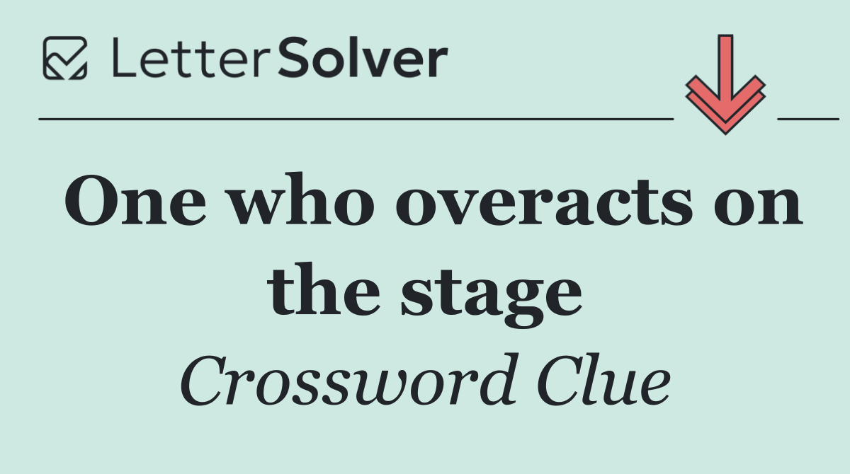 One who overacts on the stage