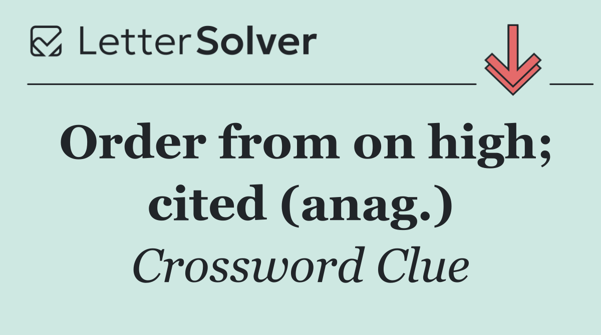 Order from on high; cited (anag.)
