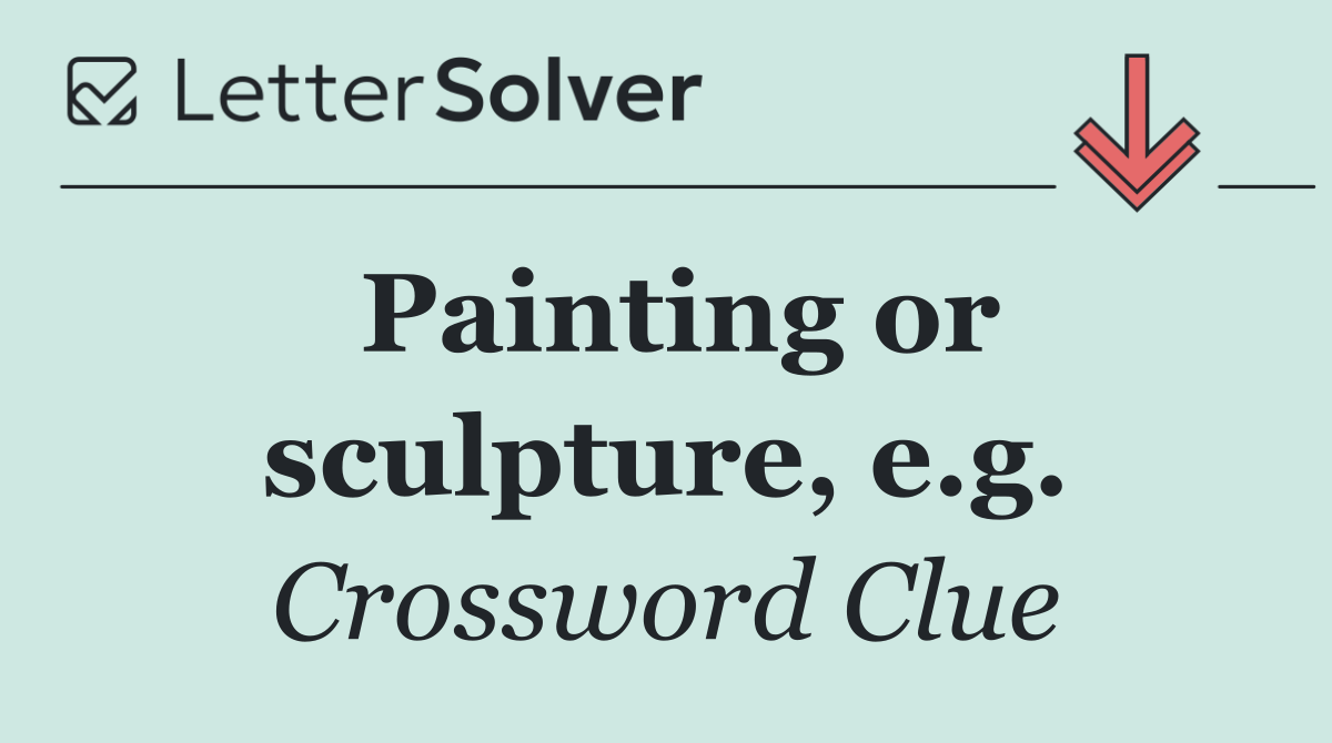 Painting or sculpture, e.g.