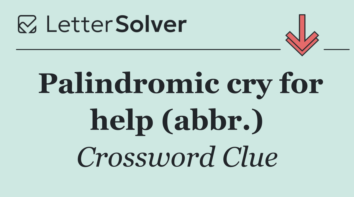 Palindromic cry for help (abbr.)