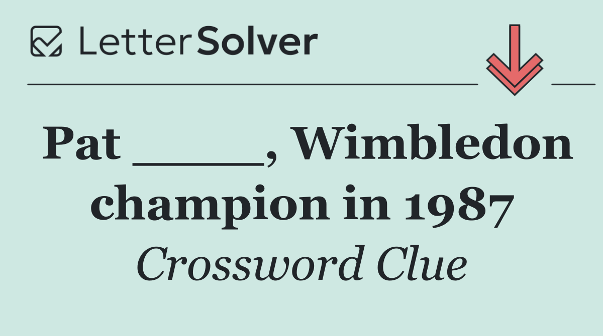 Pat ____, Wimbledon champion in 1987