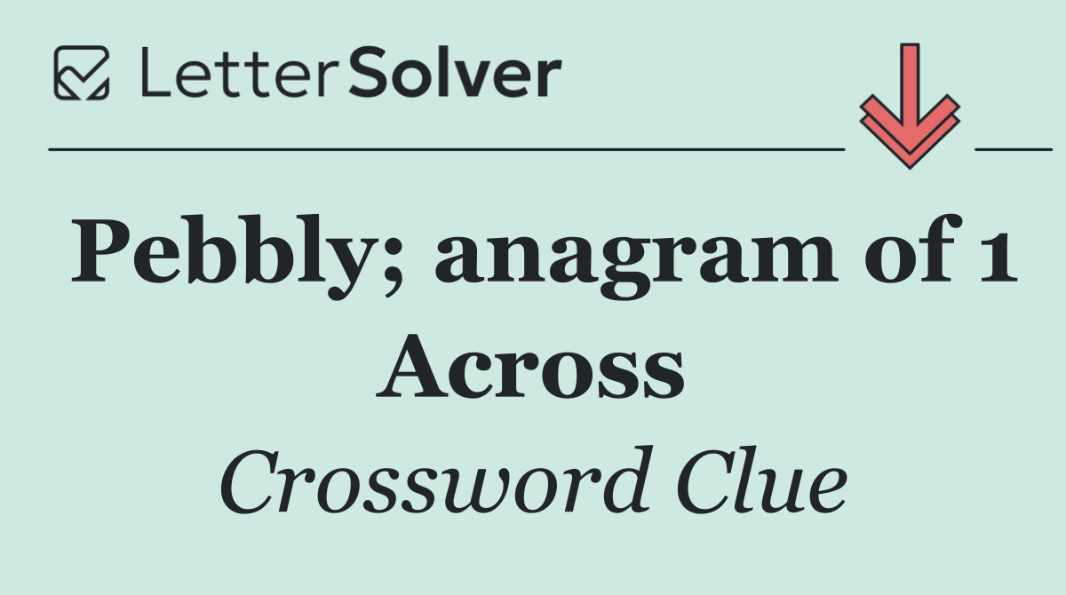Pebbly; anagram of 1 Across