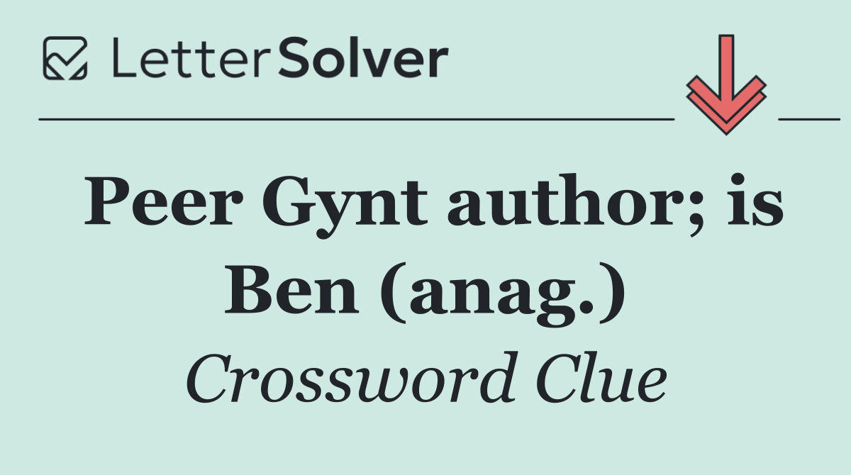 Peer Gynt author; is Ben (anag.)