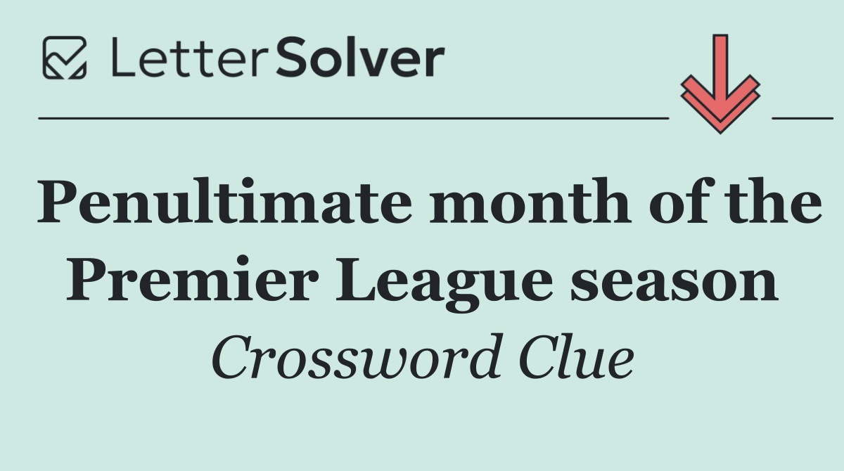Penultimate month of the Premier League season