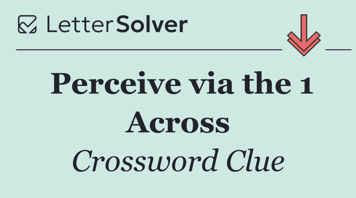 Perceive via the 1 Across