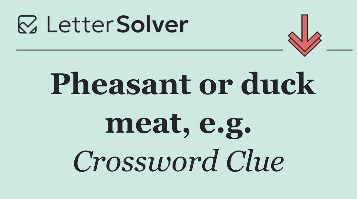 Pheasant or duck meat, e.g.