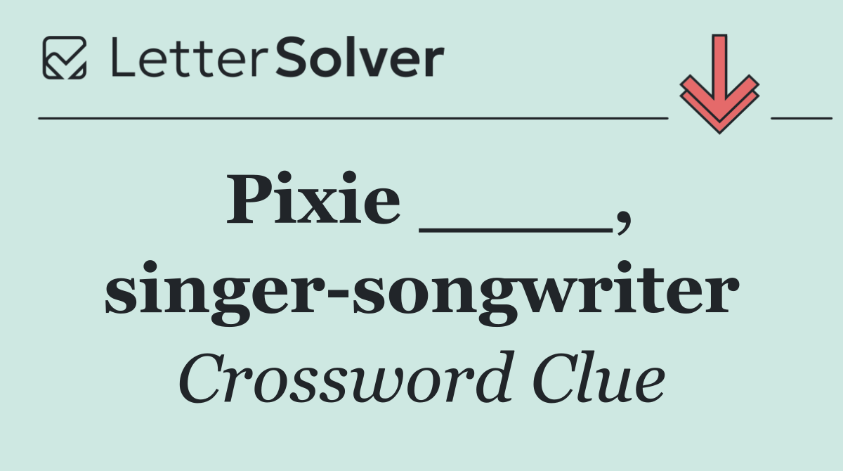Pixie ____, singer songwriter