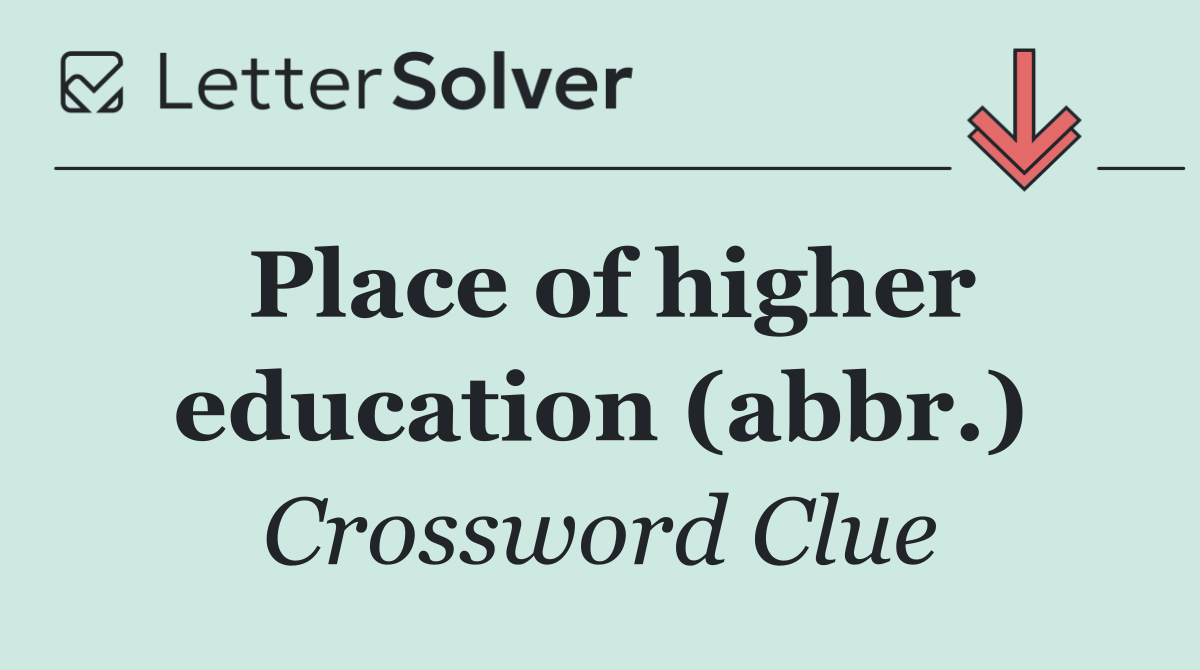 Place of higher education (abbr.)
