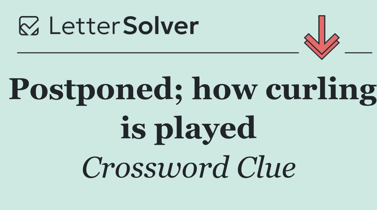Postponed; how curling is played