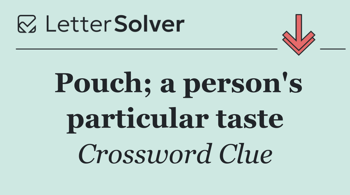 Pouch; a person's particular taste