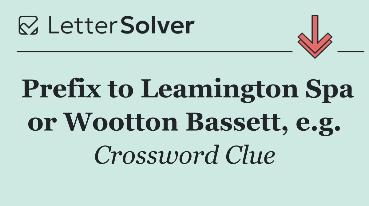 Prefix to Leamington Spa or Wootton Bassett, e.g.