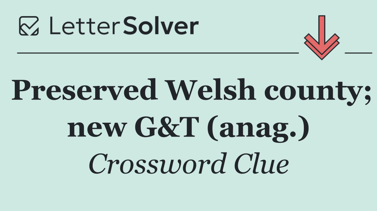 Preserved Welsh county; new G&T (anag.)