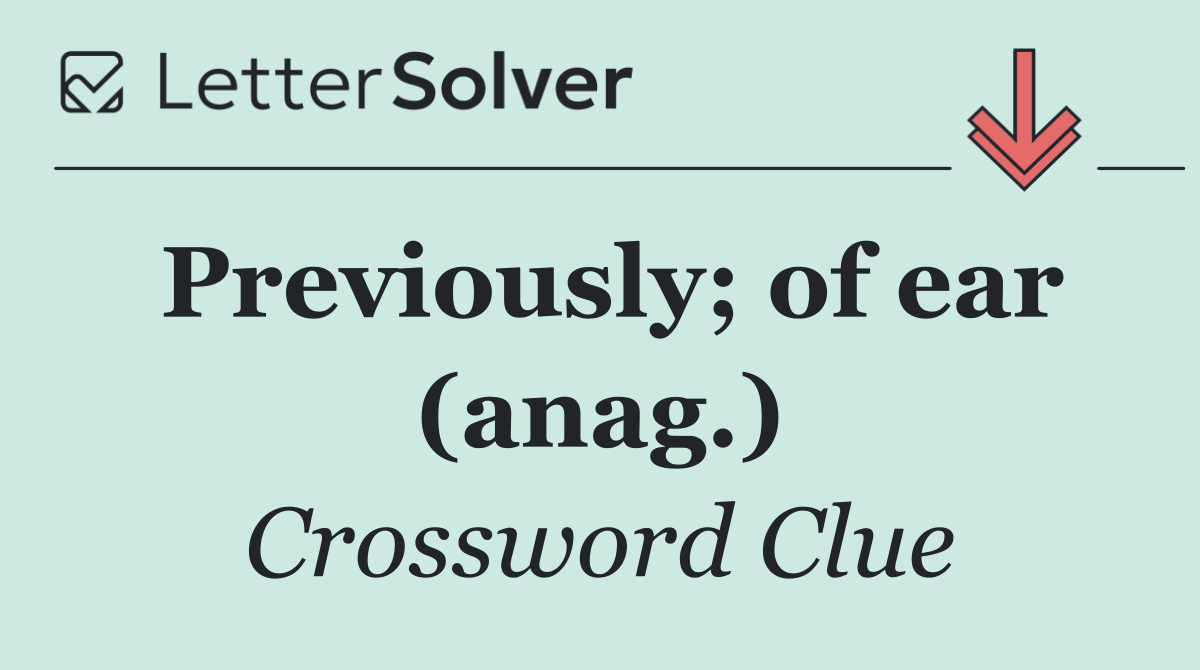 Previously; of ear (anag.)