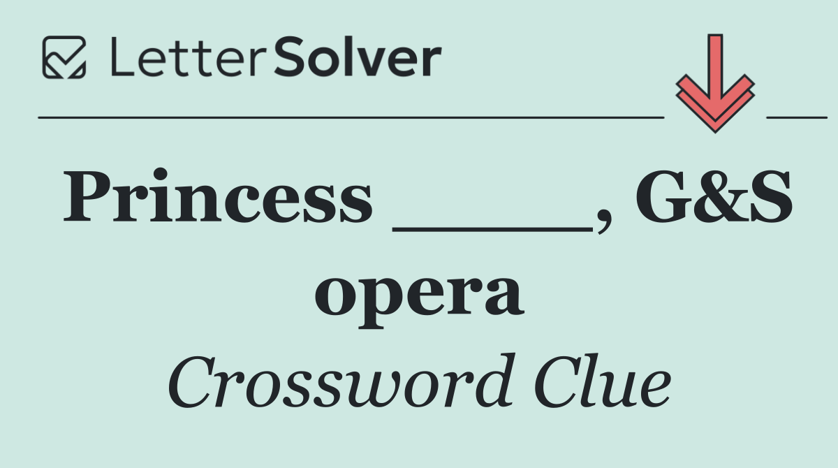 Princess ____, G&S opera