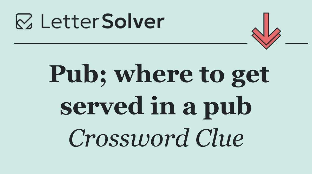 Pub; where to get served in a pub
