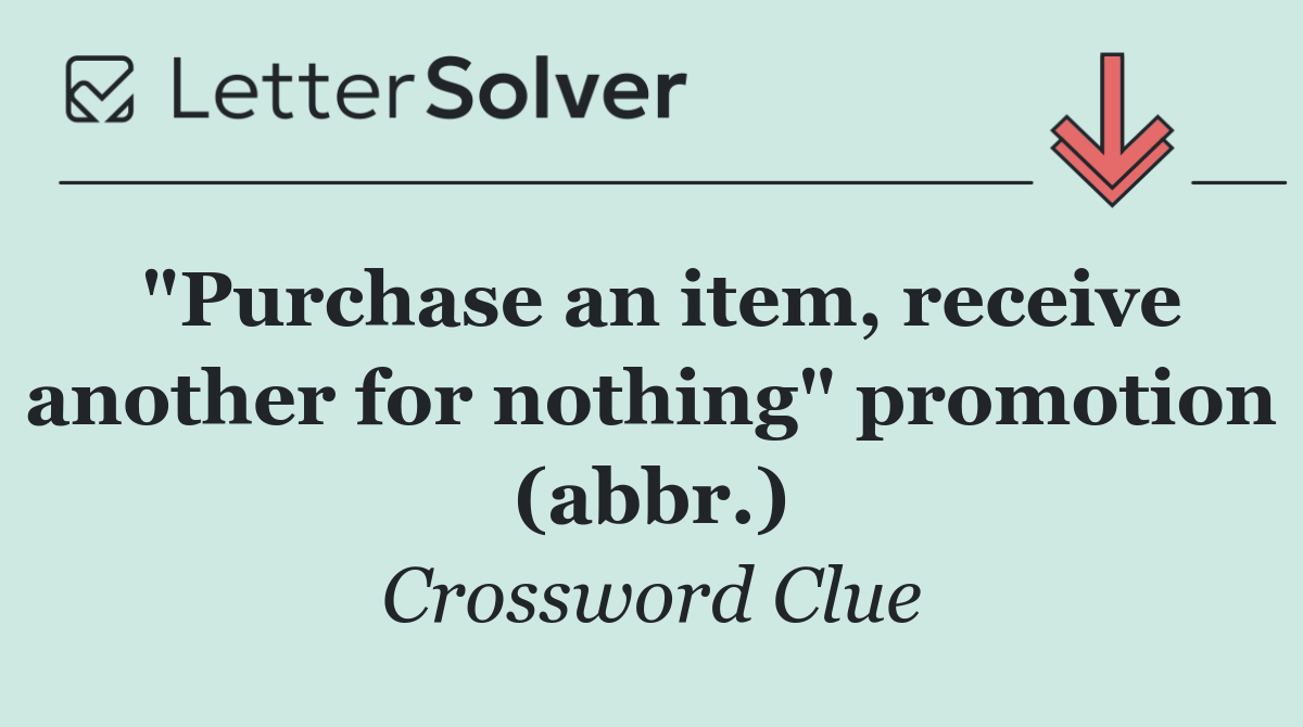 "Purchase an item, receive another for nothing" promotion (abbr.)