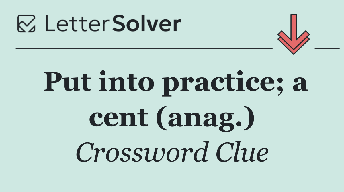Put into practice; a cent (anag.)